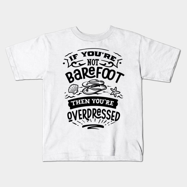 If you're not barefoot then you'e overdressed Kids T-Shirt by busines_night